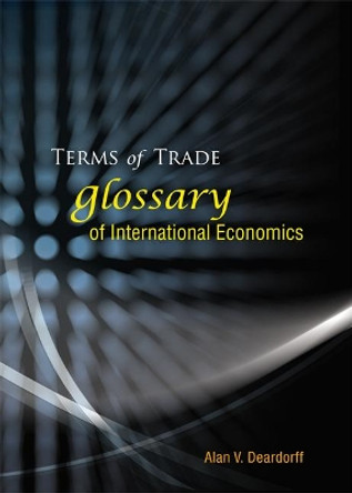 Terms Of Trade: Glossary Of International Economics by Alan V. Deardorff 9789812566287