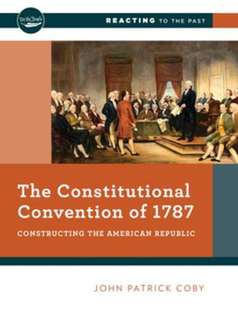 The Constitutional Convention of 1787: Constructing the American Republic by John Patrick Coby
