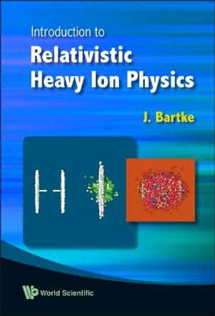 Introduction To Relativistic Heavy Ion Physics by Jerzy Bartke 9789810212315