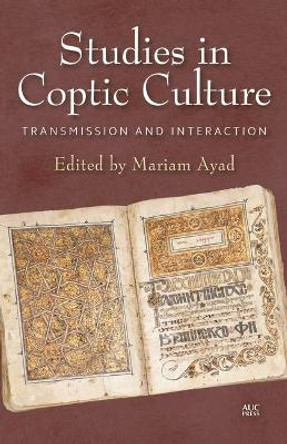 Studies in Coptic Culture: Transmission and Interaction by Mariam Ayad 9789774167508