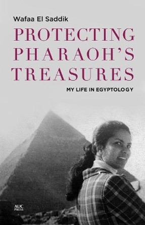 Protecting Pharaoh's Treasures: My Life in Egyptology by Wafaa el Saddik 9789774168253