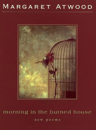 Morning in the Burned House by Margaret Atwood