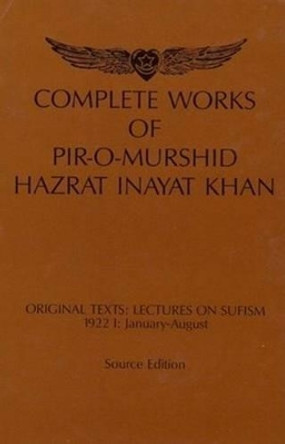 Complete Works of Pir-O-Murshid Hazrat Inayat Khan: Lectures on Sufism 1922 I -- January to August by Hazrat Inayat Khan 9789053400074