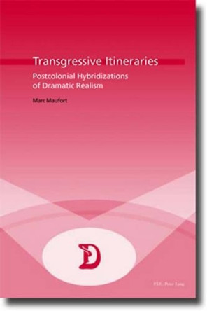 Transgressive Itineraries: Postcolonial Hybridizations of Dramatic Realism by Marc Maufort 9789052011783