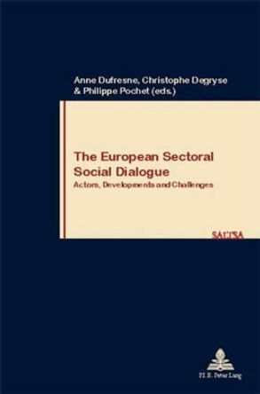 The European Sectoral Social Dialogue: Actors, Developments and Challenges by Anne Dufresne 9789052010526