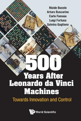 500 Years After Leonardo Da Vinci Machines: Towards Innovation And Control by Luigi Fortuna 9789811211836