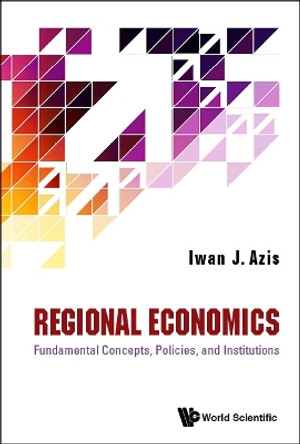 Regional Economics: Fundamental Concepts, Policies, And Institutions by Iwan Jaya Azis 9789811213373