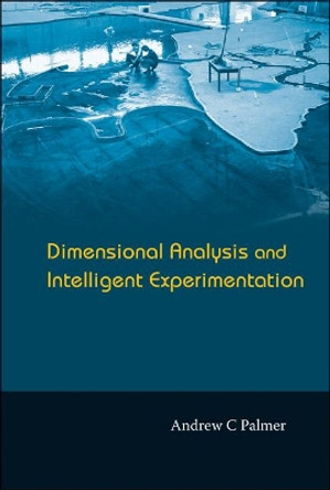 Dimensional Analysis And Intelligent Experimentation by Andrew Clennel Palmer 9789812708182