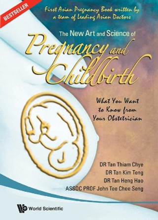 New Art And Science Of Pregnancy And Childbirth, The: What You Want To Know From Your Obstetrician by Tan Thiam Chye 9789812779397