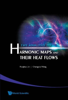 Analysis Of Harmonic Maps And Their Heat Flows, The by Fanghua Lin 9789812779526