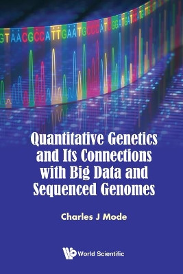 Quantitative Genetics And Its Connections With Big Data And Sequenced Genomes by Charles J. Mode 9789813140677