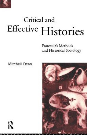 Critical And Effective Histories: Foucault's Methods and Historical Sociology by Mitchell Dean