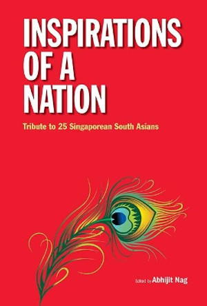 Inspirations Of A Nation: Tribute To 25 Singaporean South Asians by Alfred S. V. Dass 9789813141049