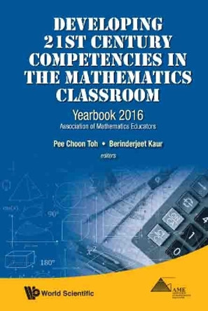 Developing 21st Century Competencies In The Mathematics Classroom: Yearbook 2016, Association Of Mathematics Educators by Pee Choon Toh 9789813143609