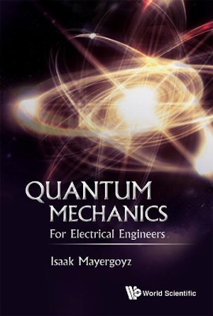 Quantum Mechanics: For Electrical Engineers by Isaak D. Mayergoyz 9789813146907
