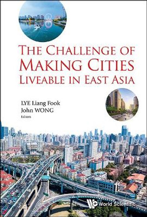 Challenge Of Making Cities Liveable In East Asia, The by John Wong 9789813109735