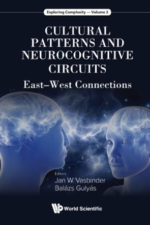 Cultural Patterns And Neurocognitive Circuits: East-west Connections by Balazs Gulyas 9789813147485