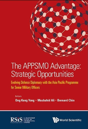 Appsmo Advantage, The: Strategic Opportunities - Evolving Defence Diplomacy With The Asia Pacific Programme For Senior Military Officers by Mushahid Ali 9789813147577