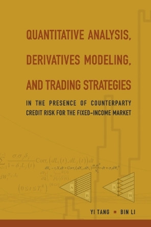 Quantitative Analysis, Derivatives Modeling, And Trading Strategies: In The Presence Of Counterparty Credit Risk For The Fixed-income Market by Bin Li 9789813203228