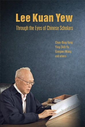 Lee Kuan Yew Through The Eyes Of Chinese Scholars by Gungwu Wang 9789813202313