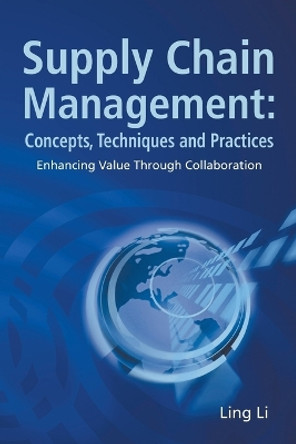 Supply Chain Management: Concepts, Techniques And Practices: Enhancing The Value Through Collaboration by Ling Li 9789813203365