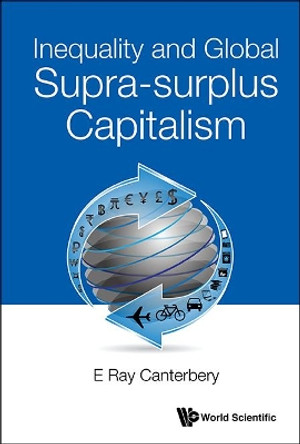 Inequality And Global Supra-surplus Capitalism by E. Ray Canterbery 9789813200821