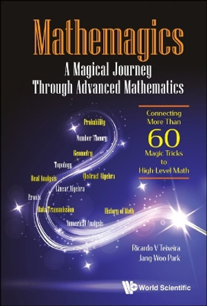 Mathemagics: A Magical Journey Through Advanced Mathematics - Connecting More Than 60 Magic Tricks To High-level Math by Ricardo V Teixeira 9789811214509