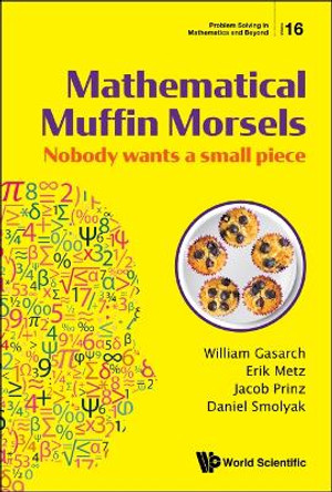 Mathematical Muffin Morsels: Nobody Wants A Small Piece by William Gasarch 9789811215179