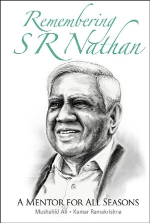 Remembering S R Nathan: A Mentor For All Seasons by Mushahid Ali 9789813222809