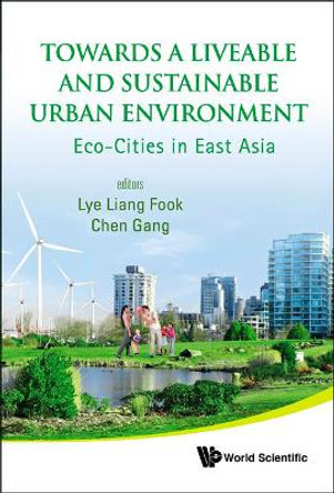 Towards A Liveable And Sustainable Urban Environment: Eco-cities In East Asia by Liang Fook Lye 9789813224797