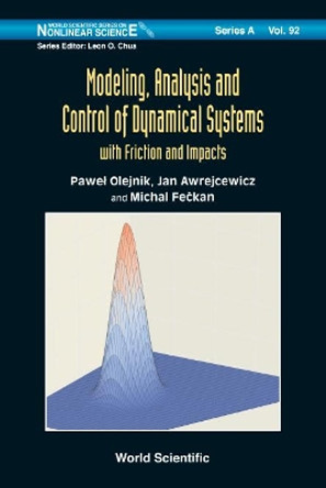 Modeling, Analysis And Control Of Dynamical Systems With Friction And Impacts by Michal Feckan 9789813225282