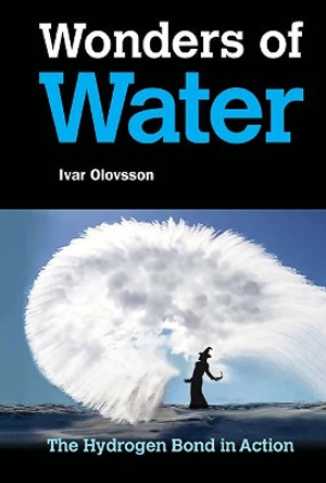 Wonders Of Water: The Hydrogen Bond In Action by Ivar Olovsson 9789813229112