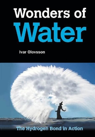 Wonders Of Water: The Hydrogen Bond In Action by Ivar Olovsson 9789813235168