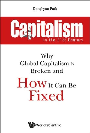 Capitalism In The 21st Century: Why Global Capitalism Is Broken And How It Can Be Fixed by Donghyun Park 9789813275294