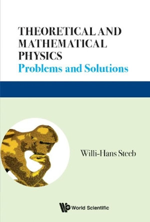 Theoretical And Mathematical Physics: Problems And Solutions by Willi-Hans Steeb 9789813275966