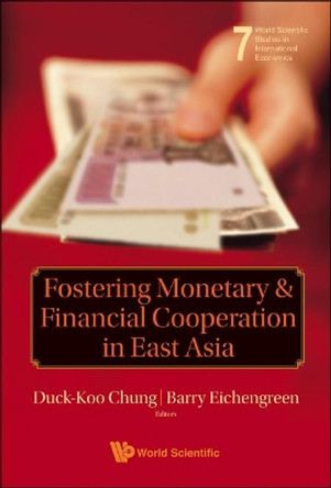 Fostering Monetary And Financial Cooperation In East Asia by Duck-Koo Chung 9789814271530