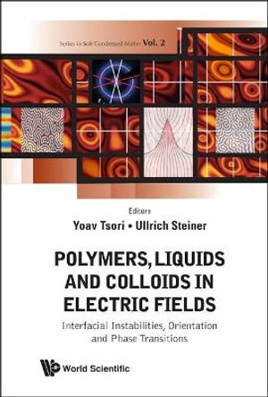 Polymers, Liquids And Colloids In Electric Fields: Interfacial Instabilites, Orientation And Phase Transitions by Yoav Tsori 9789814271684