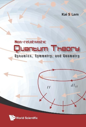 Non-relativistic Quantum Theory: Dynamics, Symmetry And Geometry by Kai S. Lam 9789814271790