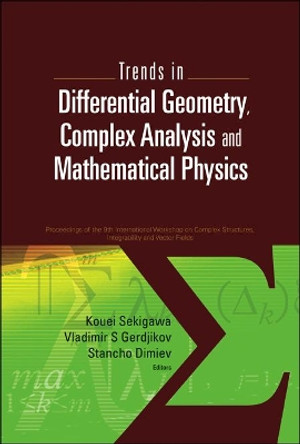 Trends In Differential Geometry, Complex Analysis And Mathematical Physics - Proceedings Of 9th International Workshop On Complex Structures, Integrability And Vector Fields by Kouei Sekigawa 9789814277716