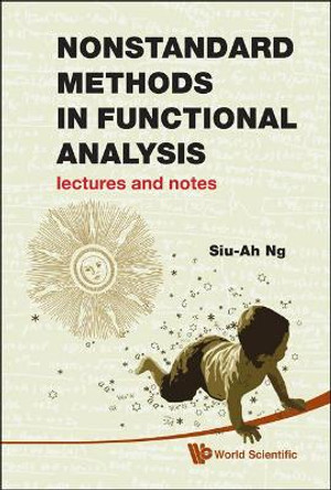 Nonstandard Methods In Functional Analysis: Lectures And Notes by Siu-Ah Ng 9789814287548