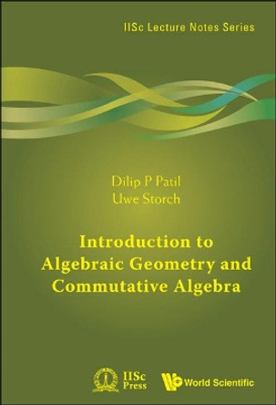 Introduction To Algebraic Geometry And Commutative Algebra by Dilip P. Patil 9789814304566