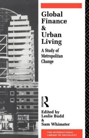 Global Finance and Urban Living: A Study of Metropolitan Change by Leslie Budd