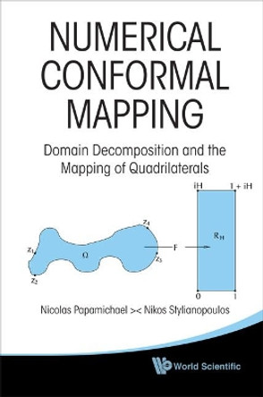 Numerical Conformal Mapping: Domain Decomposition And The Mapping Of Quadrilaterals by Nicolas Papamichael 9789814289528