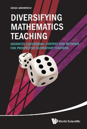 Diversifying Mathematics Teaching: Advanced Educational Content And Methods For Prospective Elementary Teachers by Sergei Abramovich 9789813206878