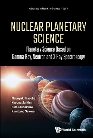 Nuclear Planetary Science: Planetary Science Based On Gamma-ray, Neutron And X-ray Spectroscopy by Kunitomo Sakurai 9789813209701