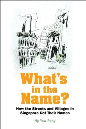 What's In The Name? How The Streets And Villages In Singapore Got Their Names by Yew Peng Ng 9789813221352