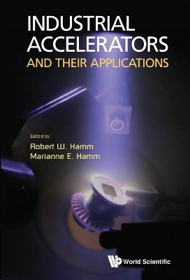 Industrial Accelerators And Their Applications by Robert W. Hamm 9789814307048