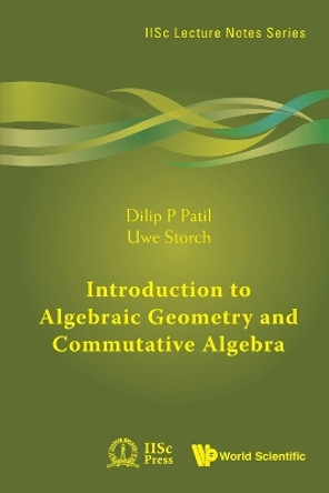 Introduction To Algebraic Geometry And Commutative Algebra by Dilip P. Patil 9789814307581