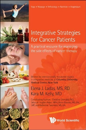 Integrative Strategies For Cancer Patients: A Practical Resource For Managing The Side Effects Of Cancer Therapy by Kara M. Kelly 9789814313230