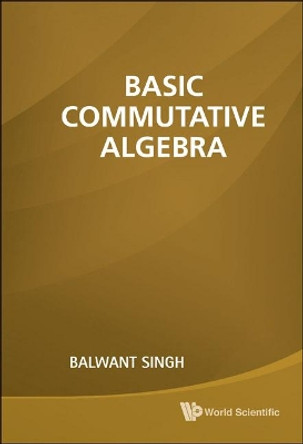 Basic Commutative Algebra by Balwant Singh 9789814313612